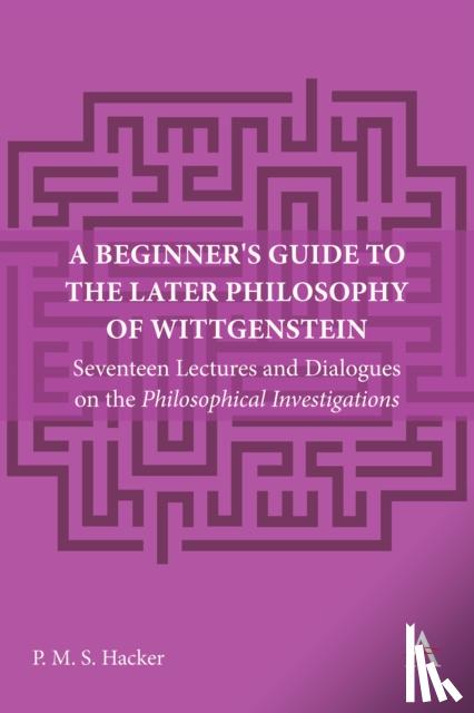 Hacker, Peter - A Beginner's Guide to the Later Philosophy of Wittgenstein