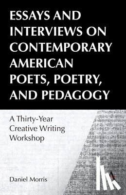 Morris, Daniel - Essays and Interviews on Contemporary American Poets, Poetry, and Pedagogy