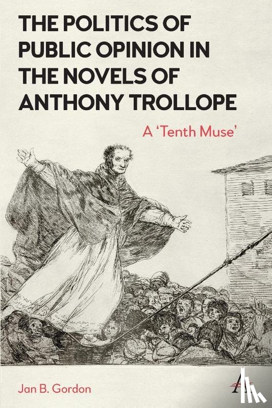 Gordon, Jan - The Politics of Public Opinion in the Novels of Anthony Trollope