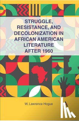 Hogue, W. Lawrence - Struggle, Resistance, and Decolonization in African American Literature after 1960