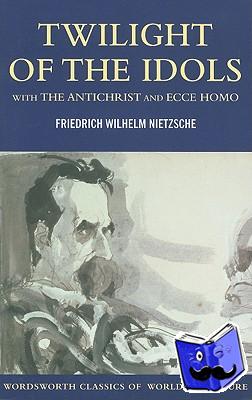 Nietzsche, Friedrich - Twilight of the Idols with The Antichrist and Ecce Homo
