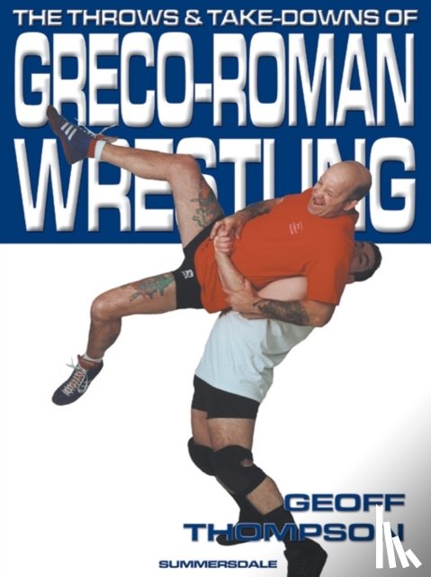 Thompson, Geoff - The Throws and Takedowns of Greco-roman Wrestling