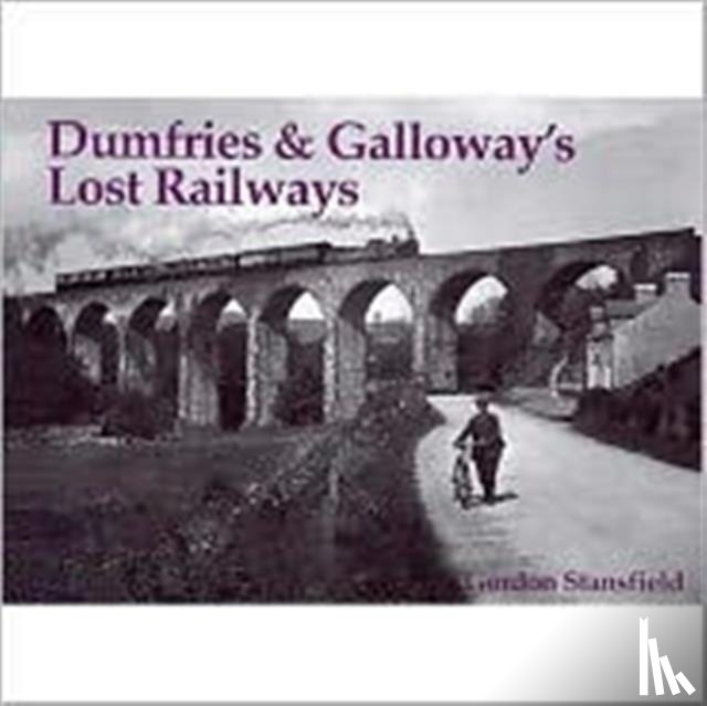 Stansfield, Gordon - Dumfries and Galloway's Lost Railways