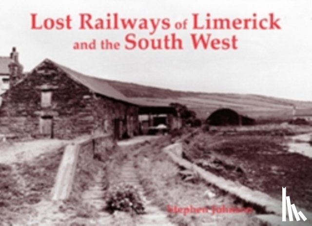 Johnson, Stephen - Lost Railways of Limerick and the South West