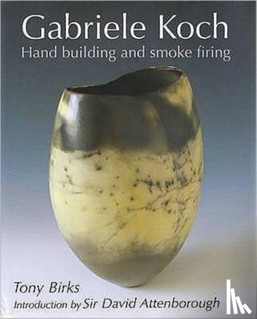 Birks, Tony - Gabriele Koch - Hand Building and Smoke Firing