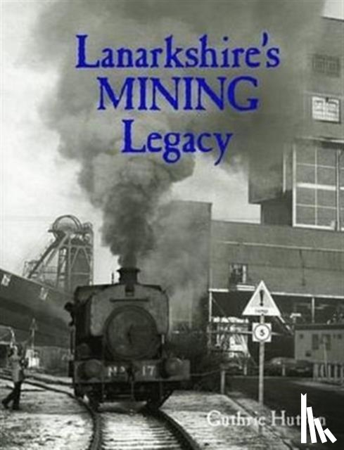 Hutton, Guthrie - Lanarkshire's Mining Legacy
