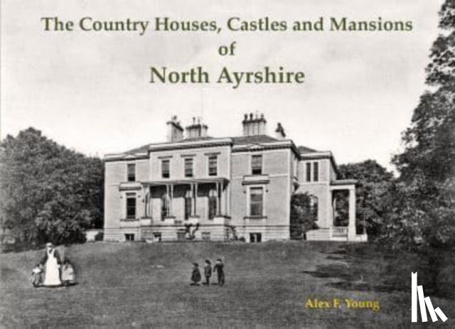 Young, Alex F. - The Country Houses, Castles and Mansions of North Ayrshire