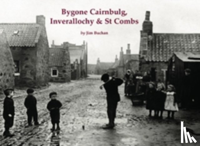 Buchan, Jim - Bygone Cairnbulg, Inverallochy & St Combs