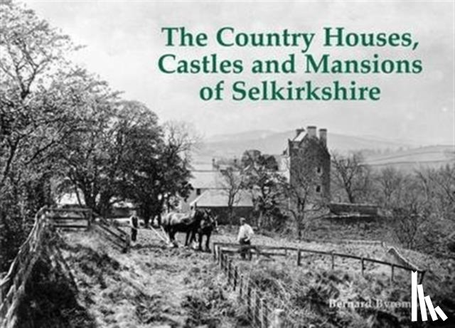 Byrom, Bernard - The Country Houses, Castles and Mansions of Selkirkshire