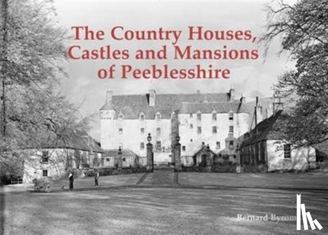 Byrom, Bernard - The Country Houses, Castles and Mansions of Peeblesshire