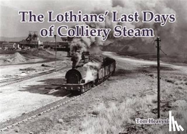 Heavyside, Tom - The Lothians' Last Days of Colliery Steam