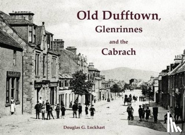 Lockhart, Douglas G. - Old Dufftown, Glenrinnes and the Cabrach