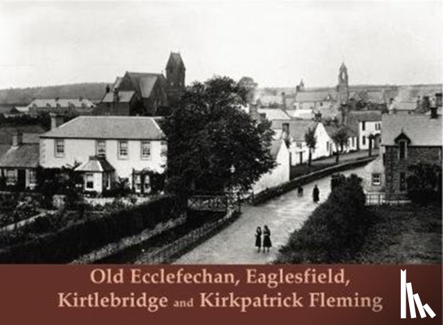 Hood, Raymond - Old Ecclefechan, Eaglesfield, Kirtlebridge and Kirkpatrick Fleming