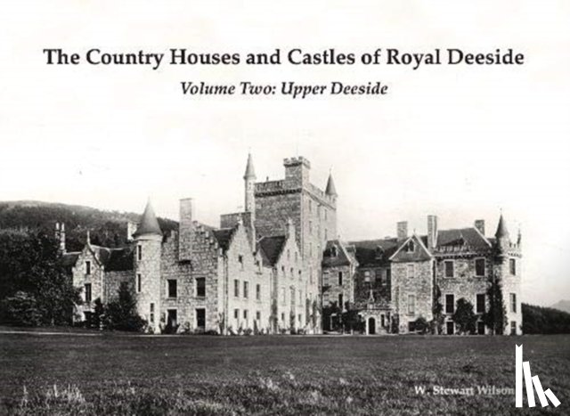 Wilson, W. Stewart - The Country Houses and Castles of Royal Deeside