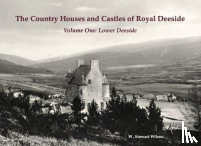 Wilson, W. Stewart - The Country Houses and Castles of Royal Deeside