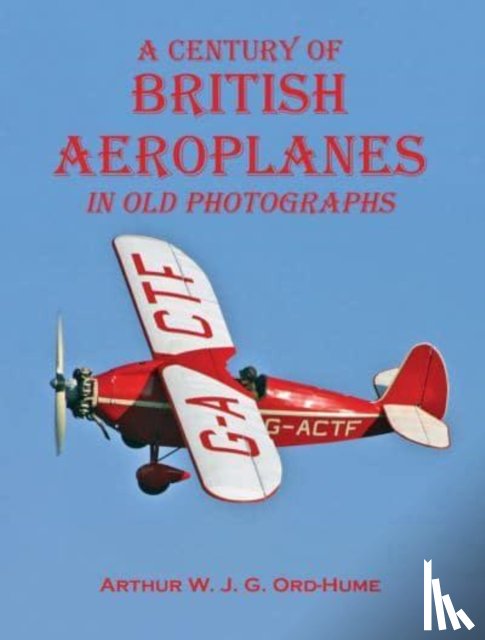 Ord-Hume, Arthur W. J. G. - A Century of British Aeroplanes in old photographs