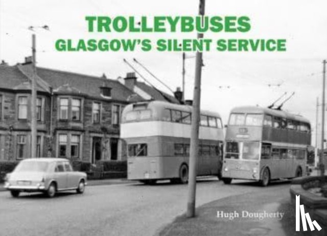 Dougherty, Hugh - Trolleybuses: Glasgow's Silent Service