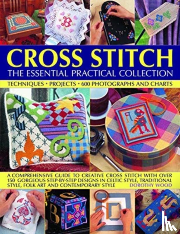 Wood, Dorothy - Cross Stitch: The Essential Practical Collection
