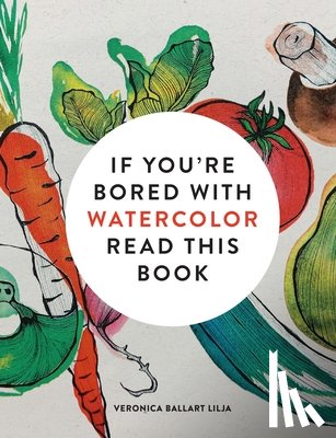 Lilja, Veronica Ballart - If You're Bored With WATERCOLOR Read This Book