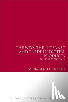 Wunsch-Vincent, Sacha - The WTO, the Internet and Trade in Digital Products