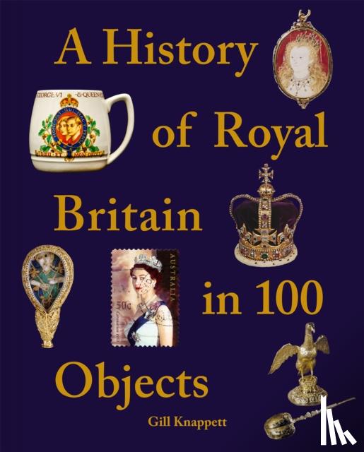 Knappett, Gill - A History of Royal Britain in 100 Objects
