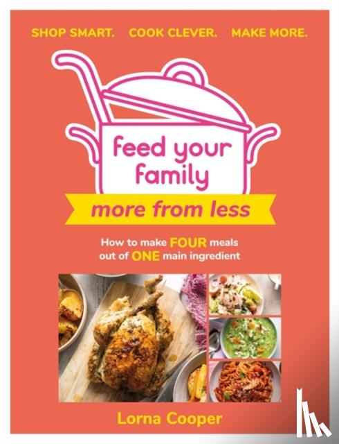 Cooper, Lorna - Feed Your Family: More From Less - Shop smart. Cook clever. Make more.