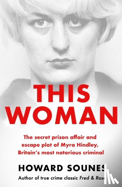 Sounes, Howard - This Woman: The secret prison affair and escape plot of Myra Hindley, Britain’s most notorious criminal