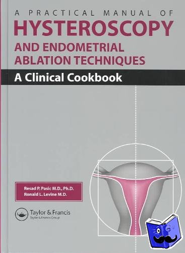 Pasic, Resad P., Levine, Ronald Leon - A Practical Manual of Hysteroscopy and Endometrial Ablation Techniques