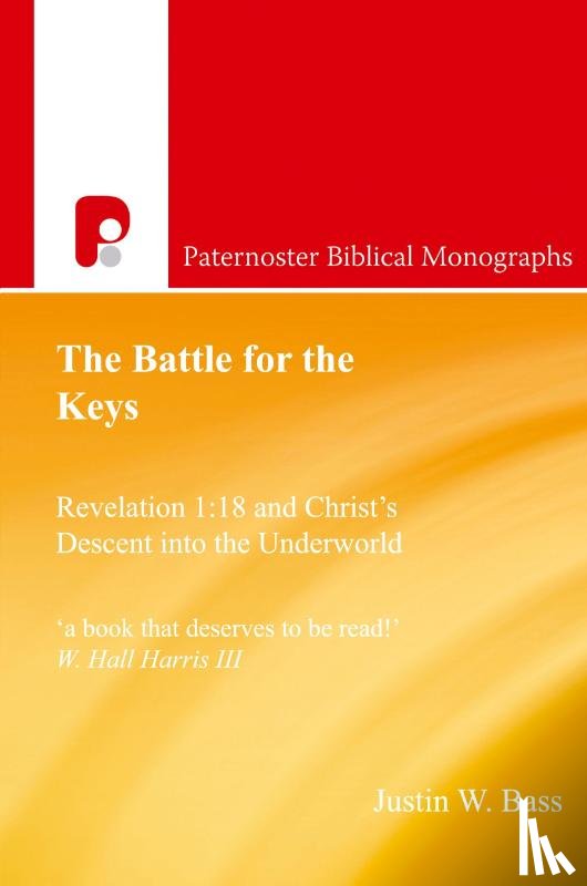 Bass, Justin W - The Battle for the Keys: Revelation 1:18 and Christ's Descent Into the Underworld