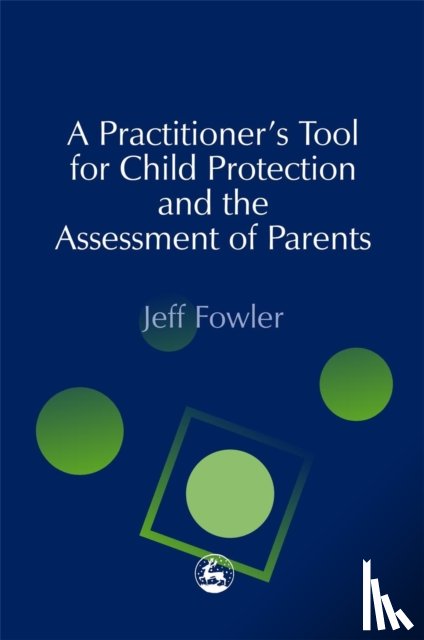 Fowler, Jeff - A Practitioners' Tool for Child Protection and the Assessment of Parents