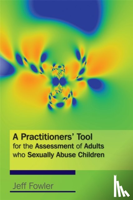 Fowler, Jeff - A Practitioners' Tool for the Assessment of Adults who Sexually Abuse Children