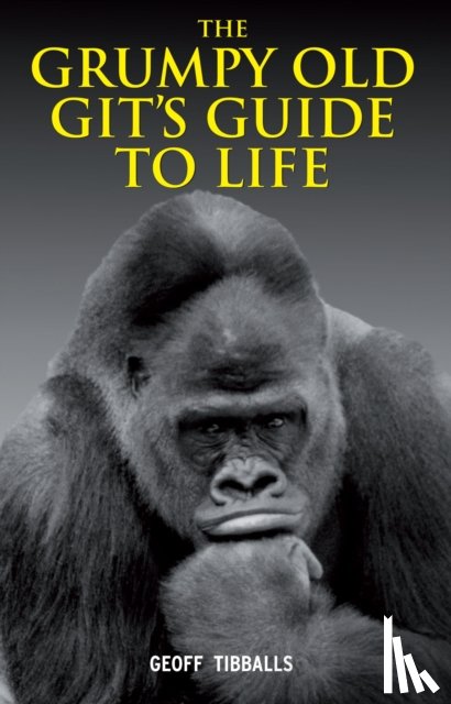 Tibballs, Geoff - The Grumpy Old Git's Guide to Life