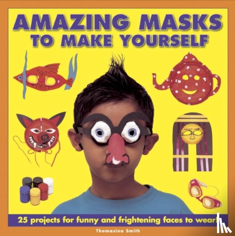 Smith, Thomasina - Amazing Masks to Make Yourself