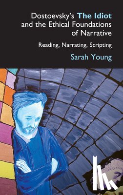 Young, Sarah - Dostoevsky's The Idiot and the Ethical Foundations of Narrative