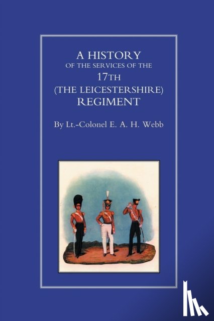 Webb, E.A.H. - History of the Services of the 17th (the Leicestershire) Regiment