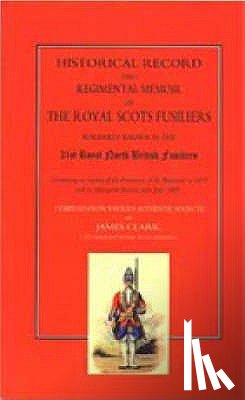 Clark, James - Historical Record and Regimental Memoir of the Royal Scots Fusiliers