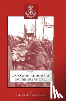 Keith-Falconer, Adrian - Oxfordshire Hussars in the Great War 1914-1918