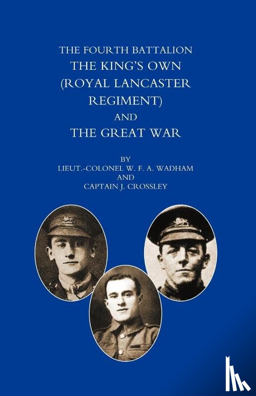 Wadham, W.F.A., Crossley, J. - Fourth Battalion the Kings's Own (Royal Lancaster Regiment) and the Great War