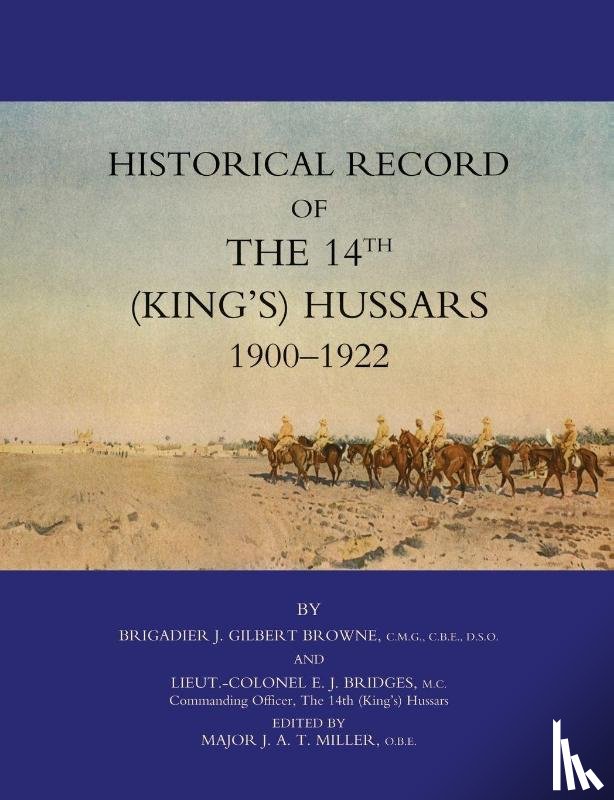 J. Gilbert Browne and Lieut. -Col. E. J. - HISTORICAL RECORD OF THE 14TH (KINGS'S) HUSSARS 1900 -1922