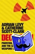Levy, Adrian, Scott-Clark, Cathy - Deception: Pakistan, The United States and the Global Nuclear Weapons Conspiracy