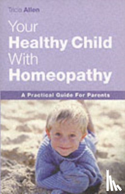 Allen, Tricia - Your Healthy Child With Homeopathy