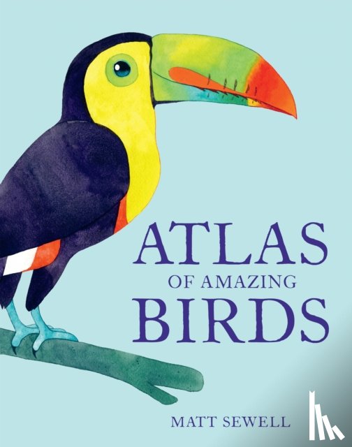 Sewell, Matt - Atlas of Amazing Birds