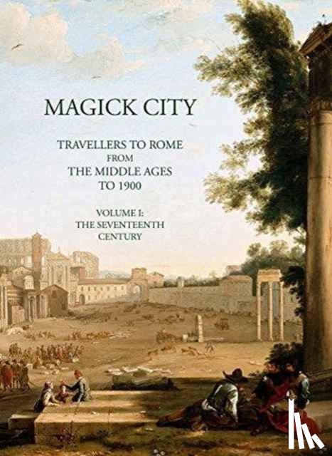 Ridley, Ronald - Magick City: Travellers to Rome from the Middle Ages to 1900, Volume I