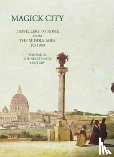 Ridley, Ronald - Magick City: Travellers to Rome from the Middle Ages to 1900, Volume III