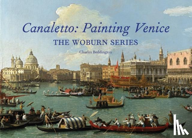Beddington, Charles - Canaletto: Painting Venice