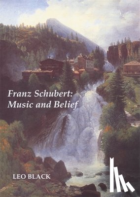 Black, Leo - Franz Schubert: Music and Belief