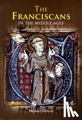 Robson, Dr Michael J.P. - The Franciscans in the Middle Ages