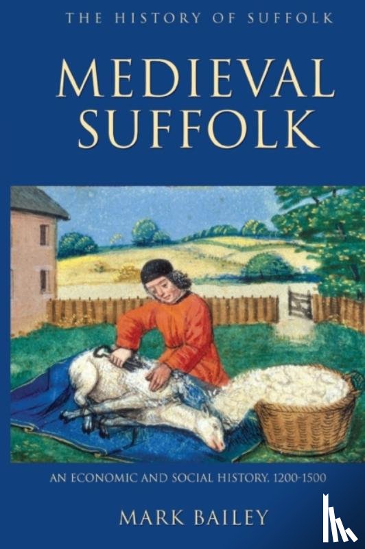 Bailey, Mark - Medieval Suffolk: An Economic and Social History, 1200-1500