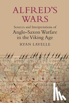 Lavelle, Ryan - Alfred's Wars: Sources and Interpretations of Anglo-Saxon Warfare in the Viking Age