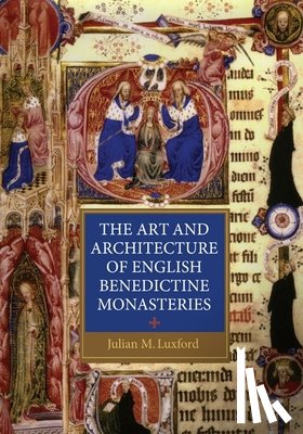 Luxford, Professor Julian - The Art and Architecture of English Benedictine Monasteries